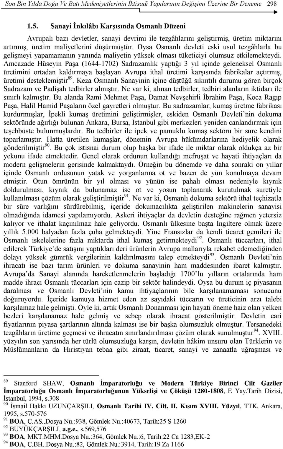 Oysa Osmanlı devleti eski usul tezgâhlarla bu geliģmeyi yapamamanın yanında maliyetin yüksek olması tüketiciyi olumsuz etkilemekteydi.