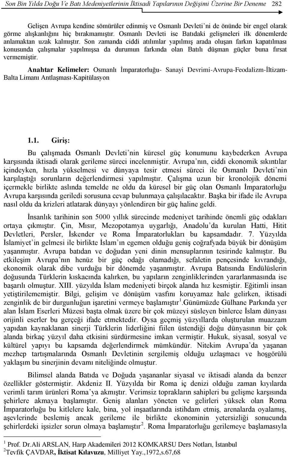 Son zamanda ciddi atılımlar yapılmıģ arada oluģan farkın kapatılması konusunda çalıģmalar yapılmıģsa da durumun farkında olan Batılı düģman güçler buna fırsat vermemiģtir.