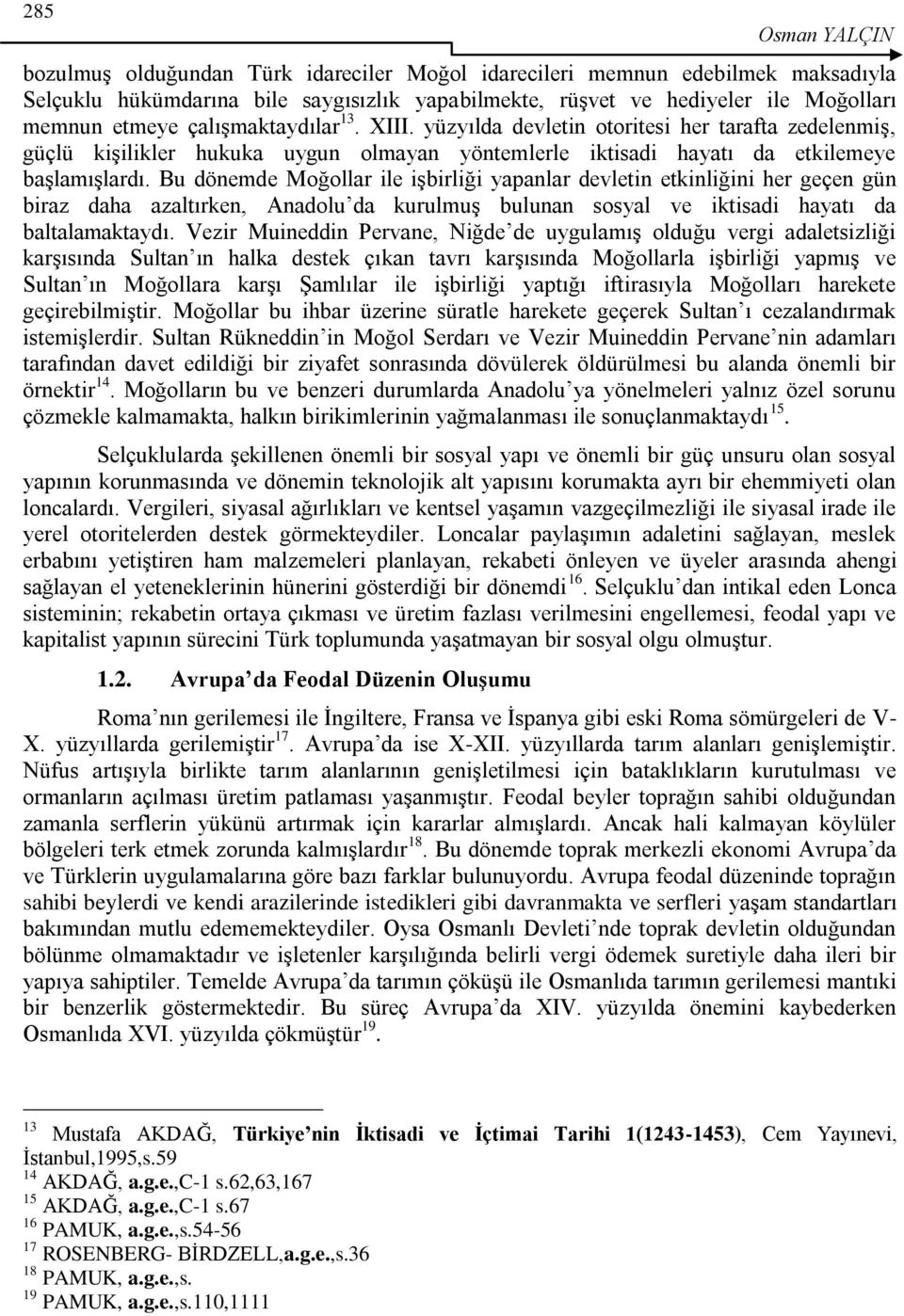 Bu dönemde Moğollar ile iģbirliği yapanlar devletin etkinliğini her geçen gün biraz daha azaltırken, Anadolu da kurulmuģ bulunan sosyal ve iktisadi hayatı da baltalamaktaydı.