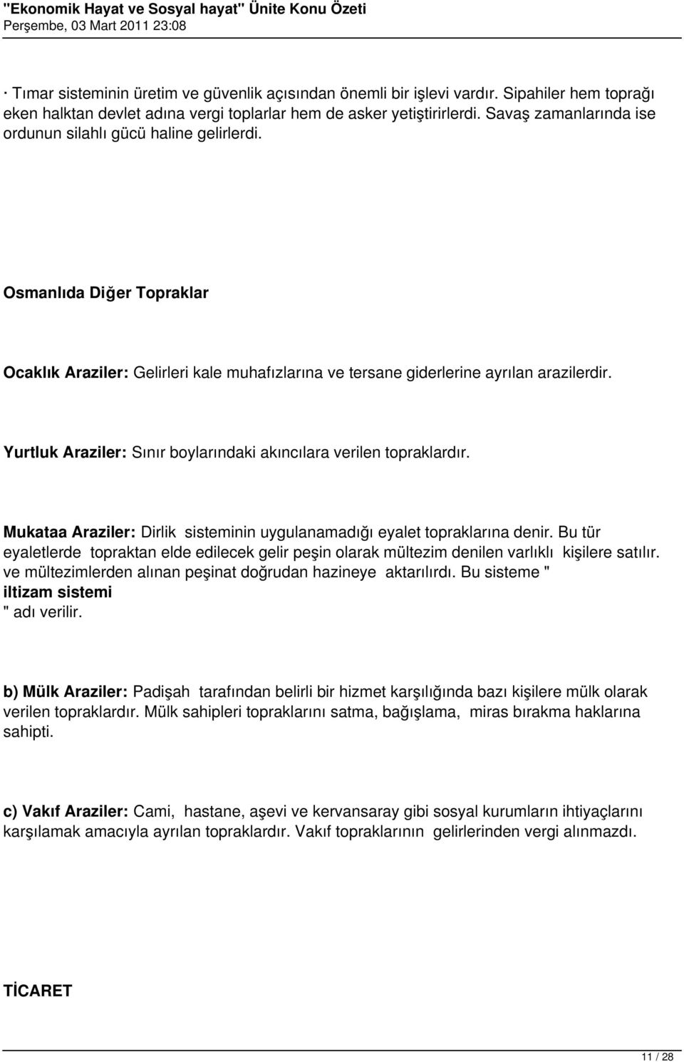 Yurtluk Araziler: Sınır boylarındaki akıncılara verilen topraklardır. Mukataa Araziler: Dirlik sisteminin uygulanamadığı eyalet topraklarına denir.