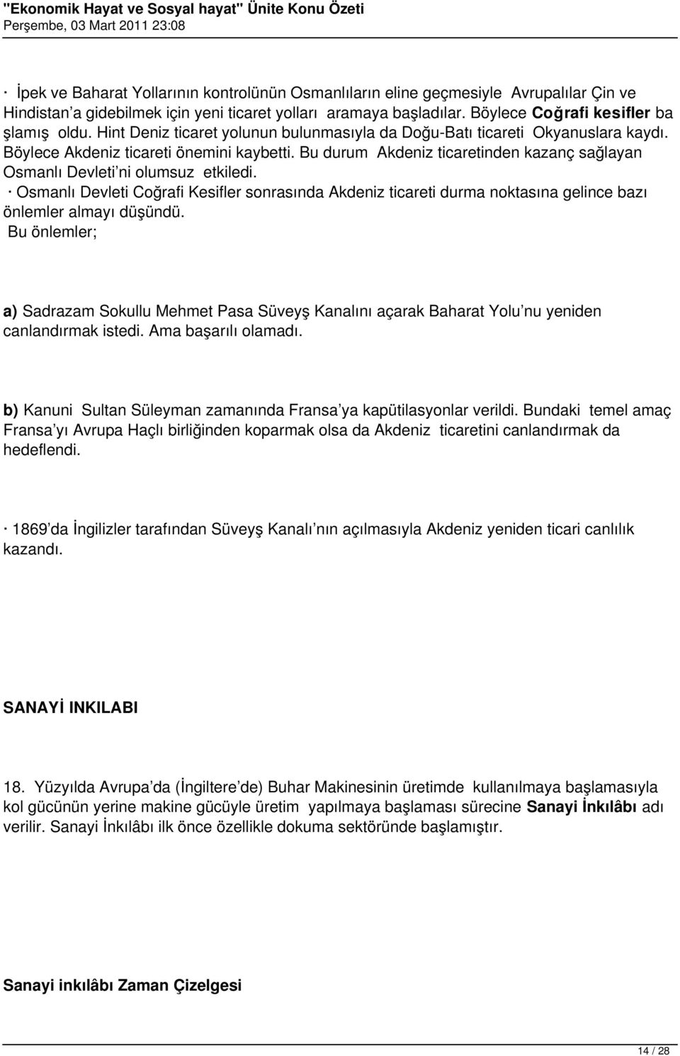 Bu durum Akdeniz ticaretinden kazanç sağlayan Osmanlı Devleti ni olumsuz etkiledi. Osmanlı Devleti Coğrafi Kesifler sonrasında Akdeniz ticareti durma noktasına gelince bazı önlemler almayı düşündü.