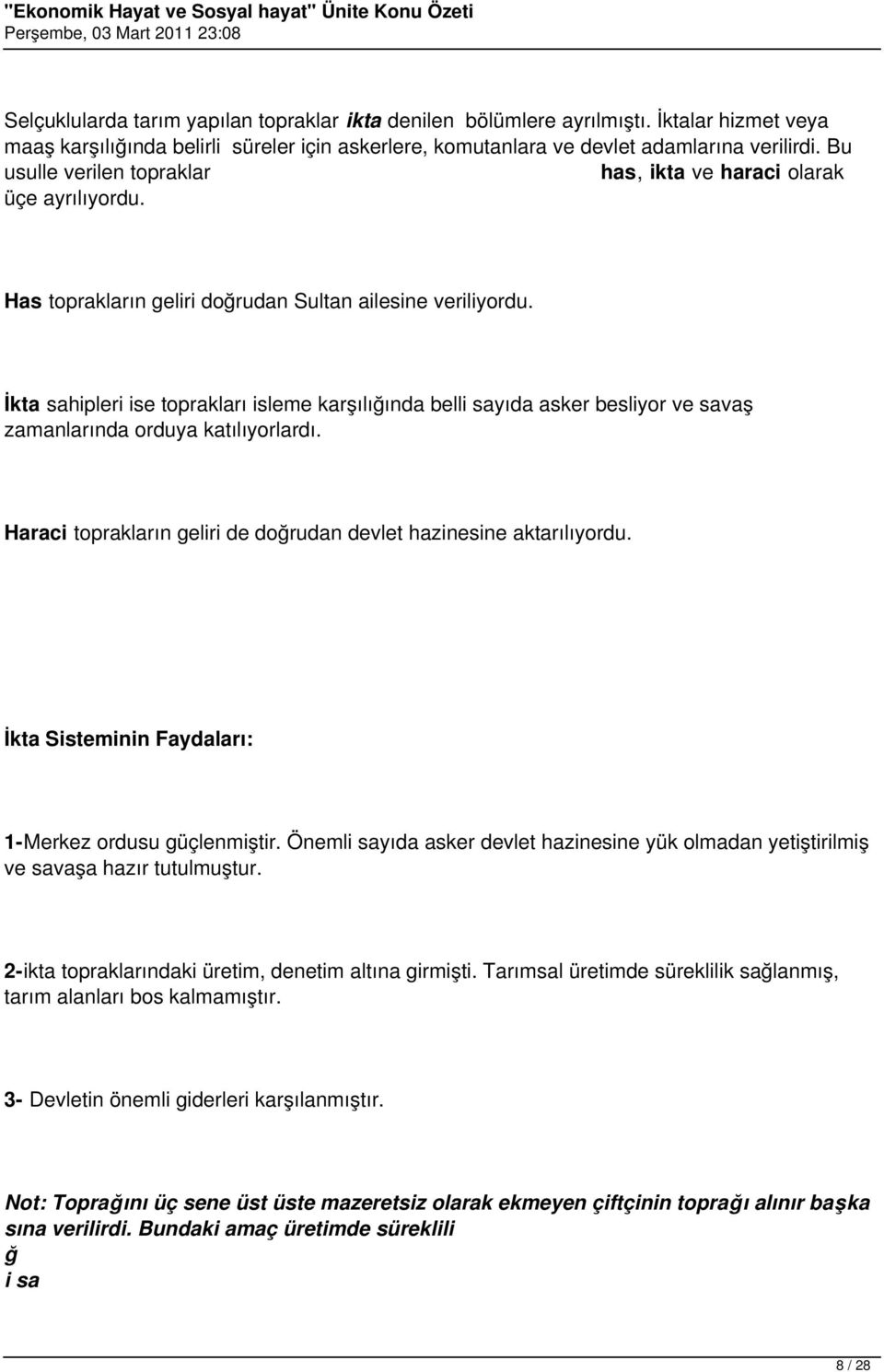 İkta sahipleri ise toprakları isleme karşılığında belli sayıda asker besliyor ve savaş zamanlarında orduya katılıyorlardı. Haraci toprakların geliri de doğrudan devlet hazinesine aktarılıyordu.