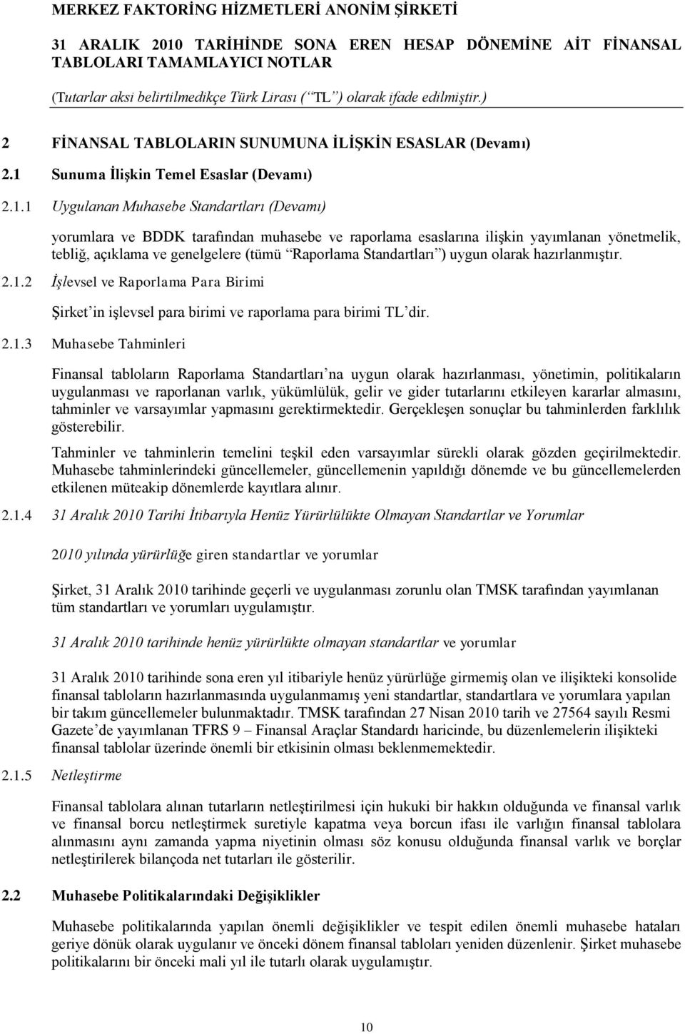 1 Uygulanan Muhasebe Standartları (Devamı) yorumlara ve BDDK tarafından muhasebe ve raporlama esaslarına iliģkin yayımlanan yönetmelik, tebliğ, açıklama ve genelgelere (tümü Raporlama Standartları )