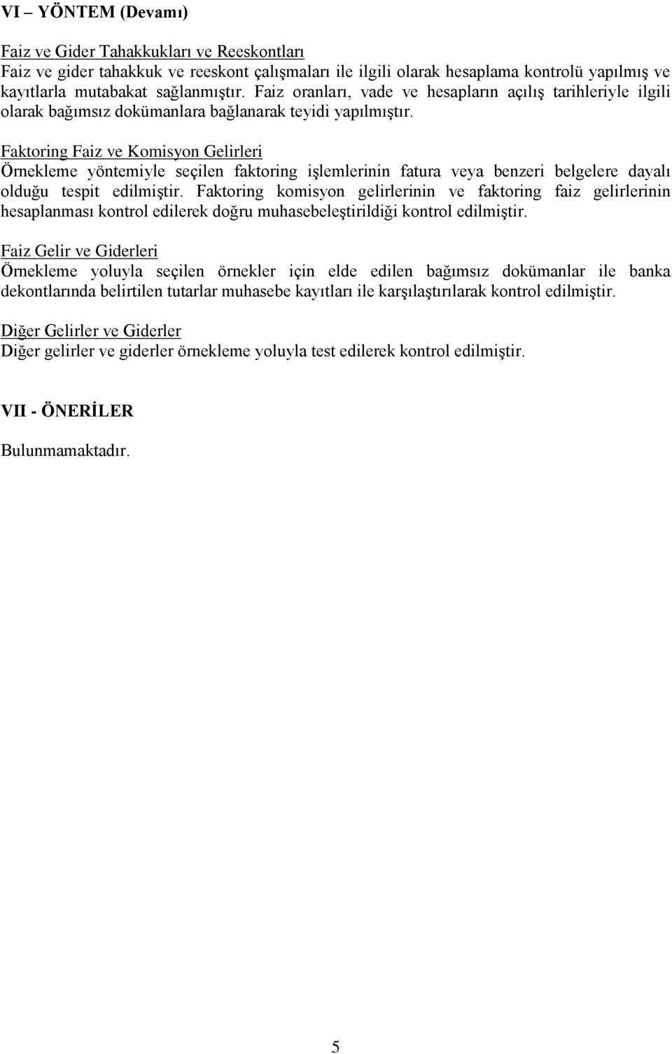 Faktoring Faiz ve Komisyon Gelirleri Örnekleme yöntemiyle seçilen faktoring iģlemlerinin fatura veya benzeri belgelere dayalı olduğu tespit edilmiģtir.