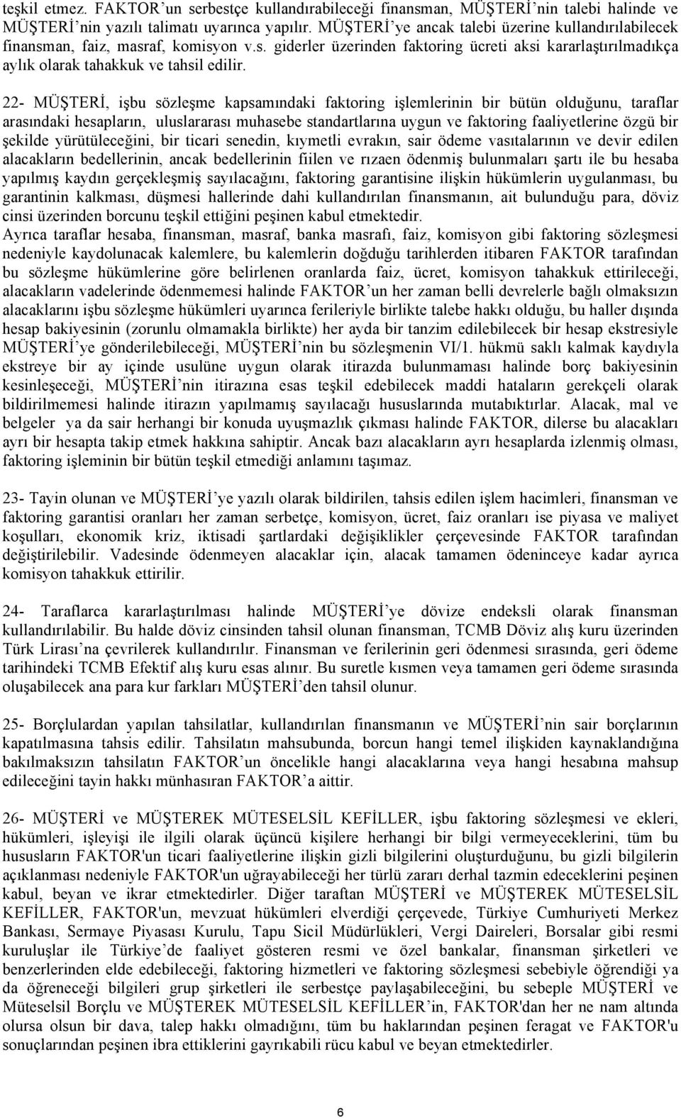 22- MÜŞTERİ, işbu sözleşme kapsamındaki faktoring işlemlerinin bir bütün olduğunu, taraflar arasındaki hesapların, uluslararası muhasebe standartlarına uygun ve faktoring faaliyetlerine özgü bir