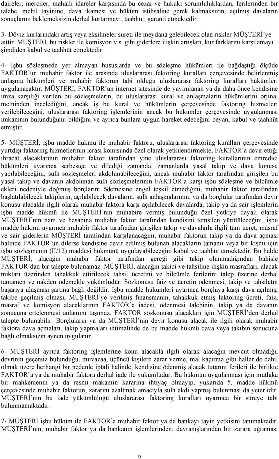 MÜŞTERİ, bu riskler ile komisyon v.s. gibi giderlere ilişkin artışları, kur farklarını karşılamayı şimdiden kabul ve taahhüt etmektedir.