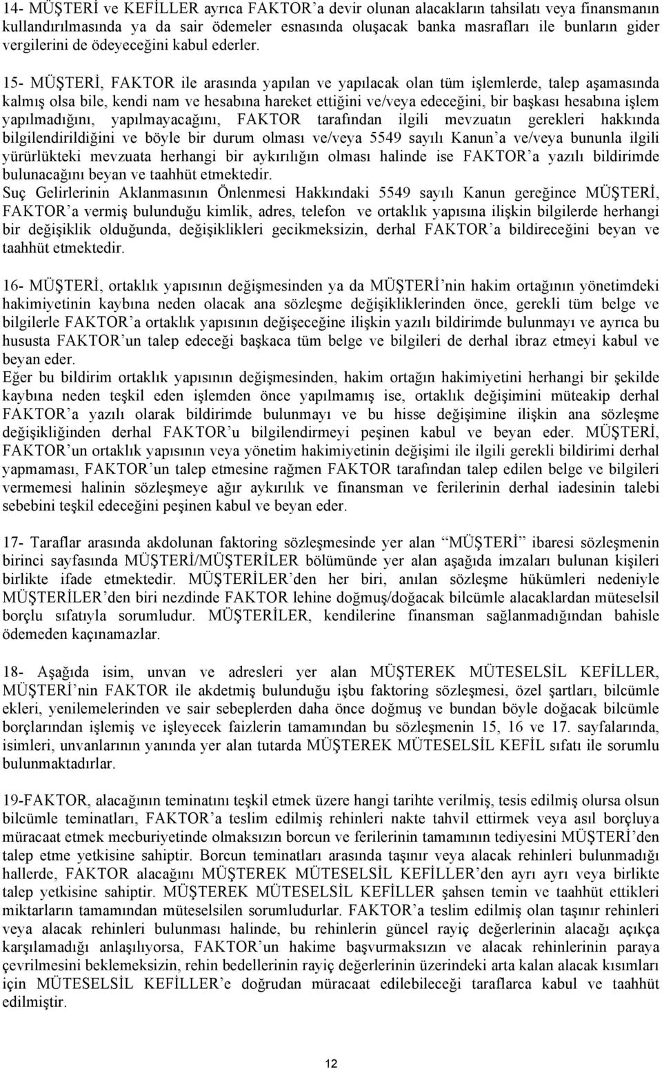 15- MÜŞTERİ, FAKTOR ile arasında yapılan ve yapılacak olan tüm işlemlerde, talep aşamasında kalmış olsa bile, kendi nam ve hesabına hareket ettiğini ve/veya edeceğini, bir başkası hesabına işlem