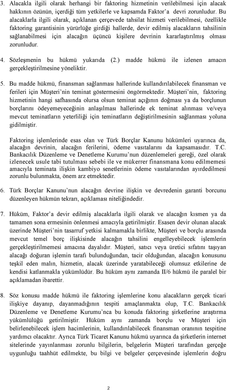 alaca ın üçüncü ki ilere devrinin kararla tırılmı olması zorunludur. 4. Sözle menin bu hükmü yukarıda (2.) madde hükmü ile izlenen amacın gerçekle tirilmesine yöneliktir. 5.