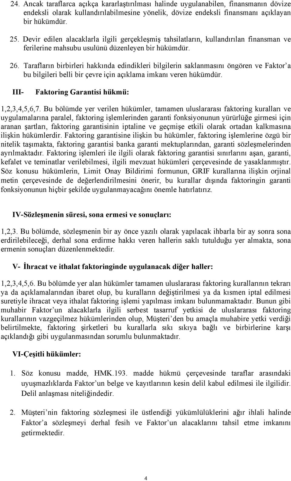 Tarafların birbirleri hakkında edindikleri bilgilerin saklanmasını öngören ve Faktor a bu bilgileri belli bir çevre için açıklama imkanı veren hükümdür. III- Faktoring Garantisi hükmü: 1,2,3,4,5,6,7.