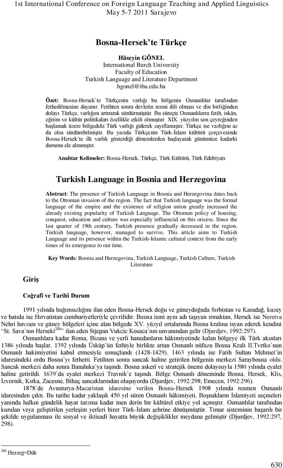 Fetihten sonra devletin resmi dili olması ve din birliğinden dolayı Tùrkçe, varlığını artırarak sùrdùrmùģtùr.