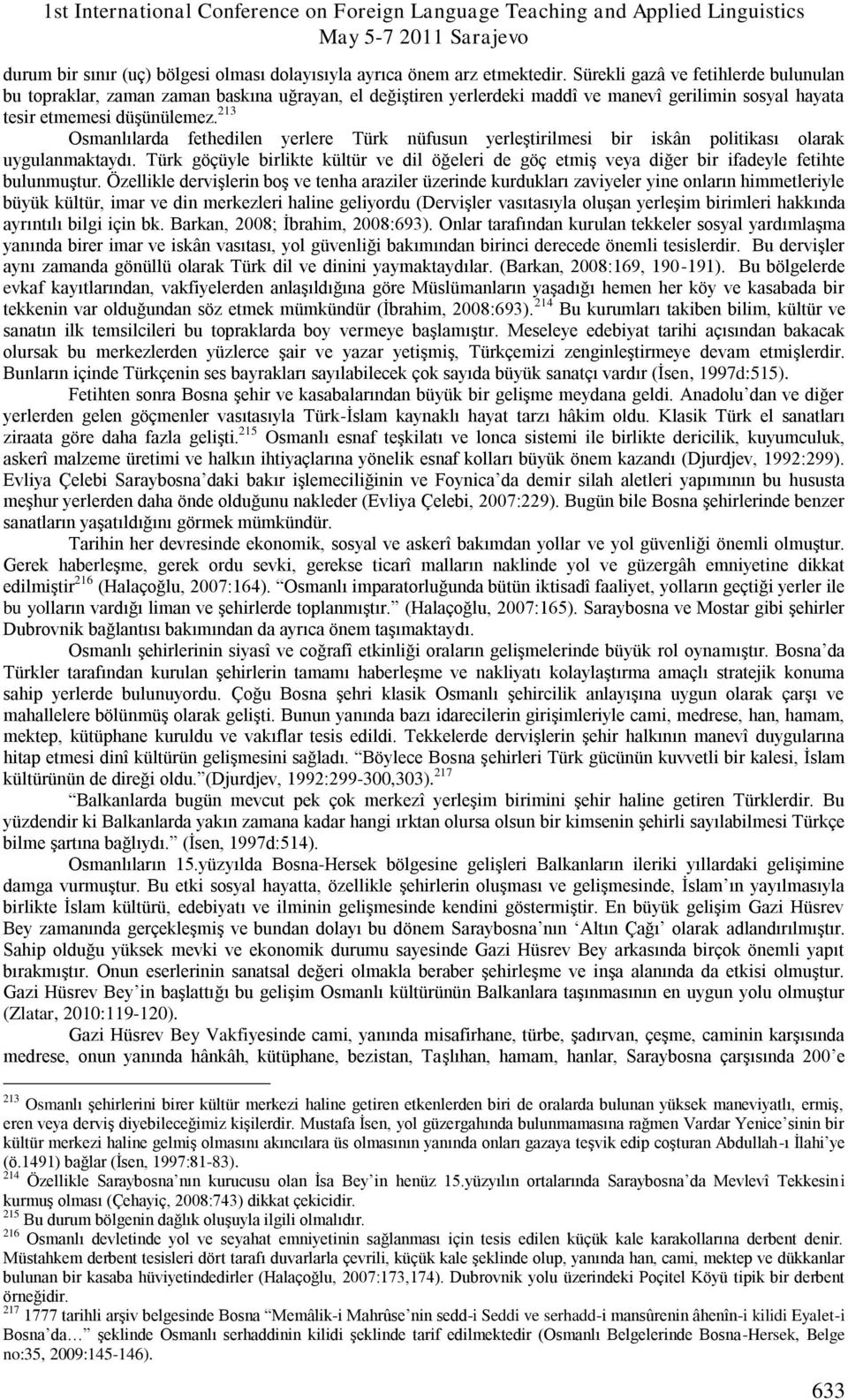 213 Osmanlılarda fethedilen yerlere Tùrk nùfusun yerleģtirilmesi bir iskân politikası olarak uygulanmaktaydı.