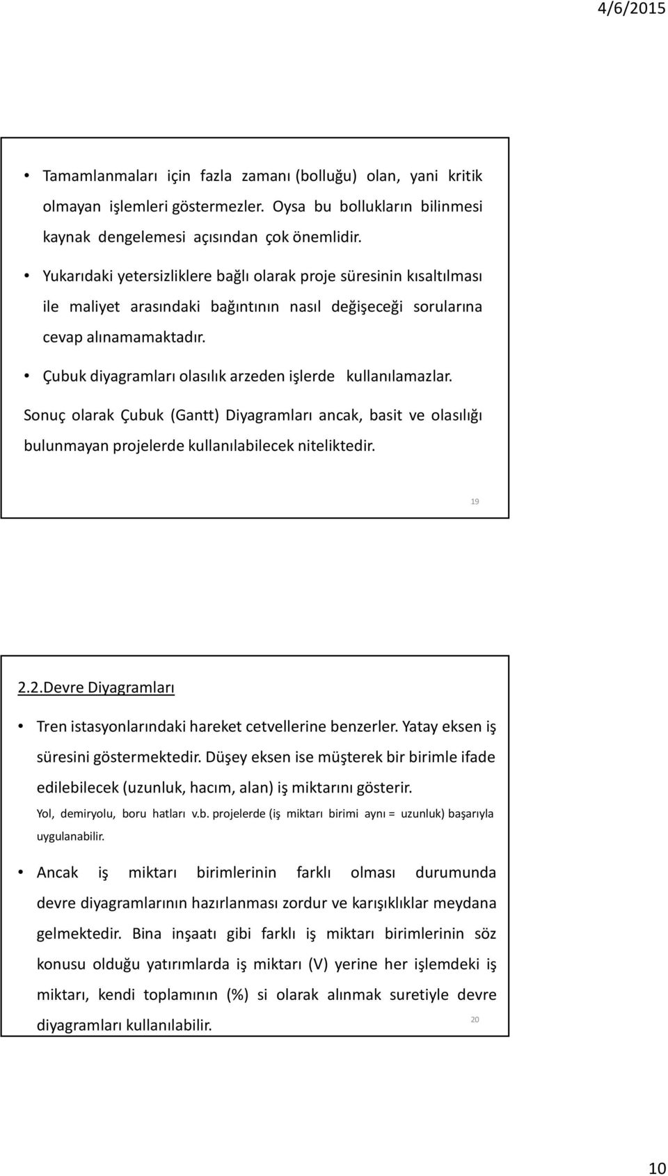 Çubuk diyagramları olasılık arzeden işlerde kullanılamazlar. Sonuç olarak Çubuk (Gantt) Diyagramları ancak, basit ve olasılığı bulunmayan projelerde kullanılabilecek niteliktedir. 19 2.