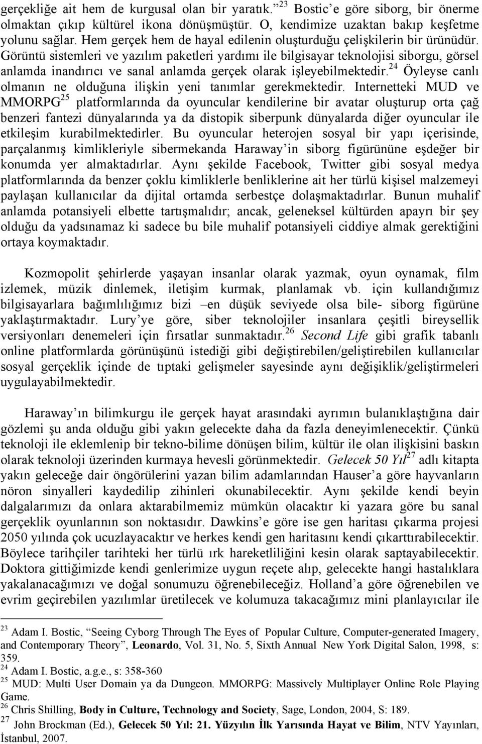 Görüntü sistemleri ve yazılım paketleri yardımı ile bilgisayar teknolojisi siborgu, görsel anlamda inandırıcı ve sanal anlamda gerçek olarak işleyebilmektedir.