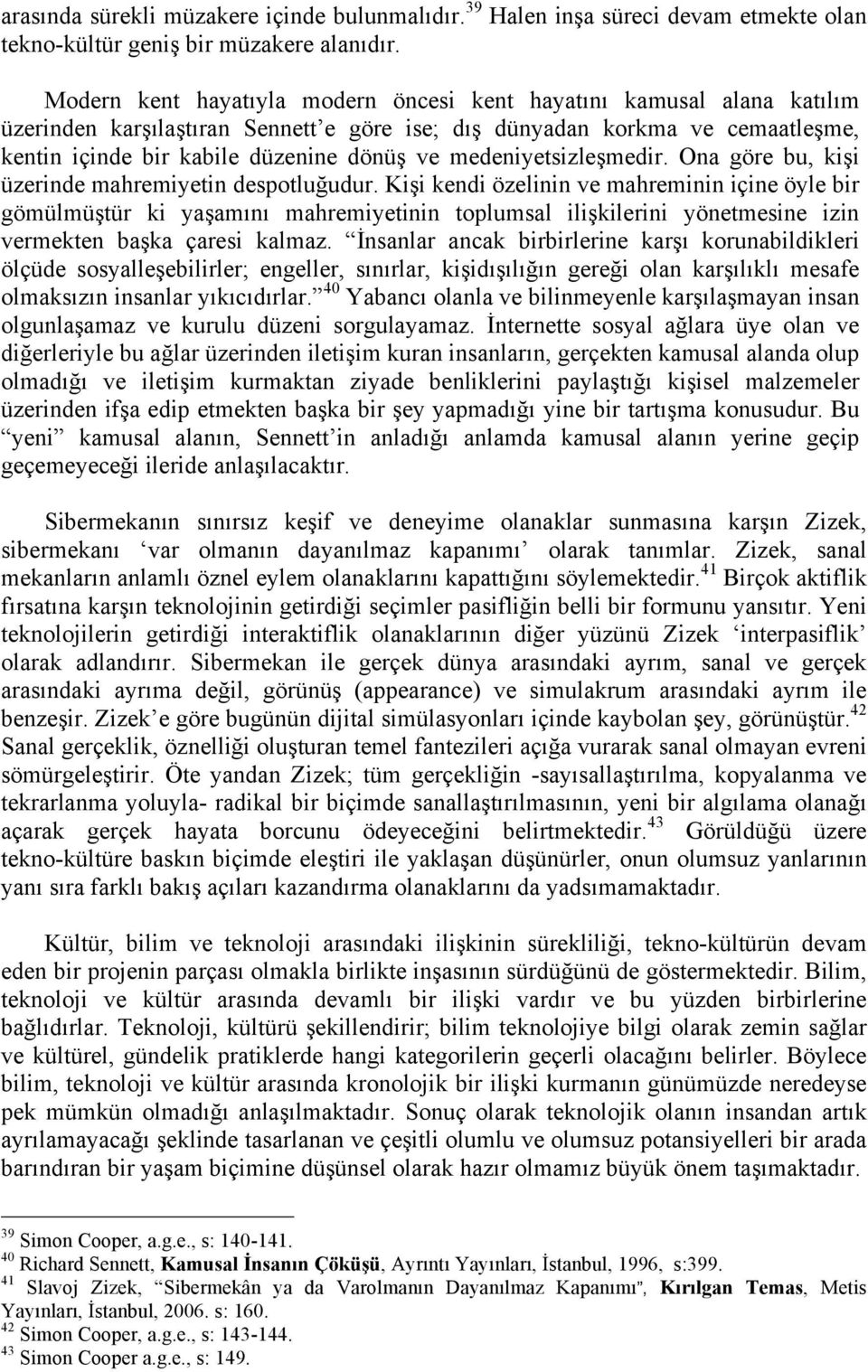 medeniyetsizleşmedir. Ona göre bu, kişi üzerinde mahremiyetin despotluğudur.