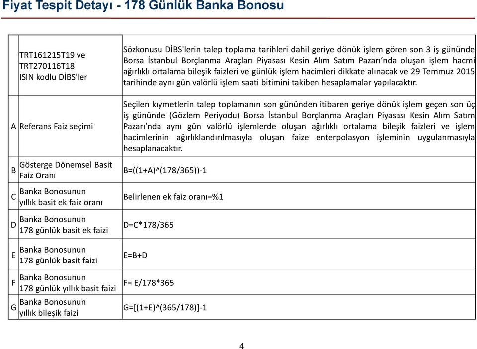 talep toplama tarihleri dahil geriye dönük işlem gören son 3 iş gününde Borsa İstanbul Borçlanma Araçları Piyasası Kesin Alım Satım Pazarı nda oluşan işlem hacmi ağırlıklı ortalama bileşik faizleri