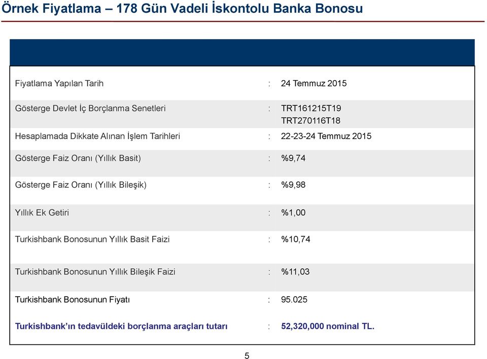Gösterge Faiz Oranı (Yıllık Bileşik) : %9,98 Yıllık Ek Getiri : %1,00 Turkishbank Bonosunun Yıllık Basit Faizi : %10,74 Turkishbank