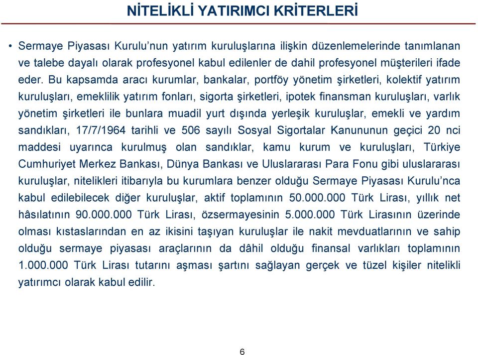 Bu kapsamda aracı kurumlar, bankalar, portföy yönetim şirketleri, kolektif yatırım kuruluşları, emeklilik yatırım fonları, sigorta şirketleri, ipotek finansman kuruluşları, varlık yönetim şirketleri