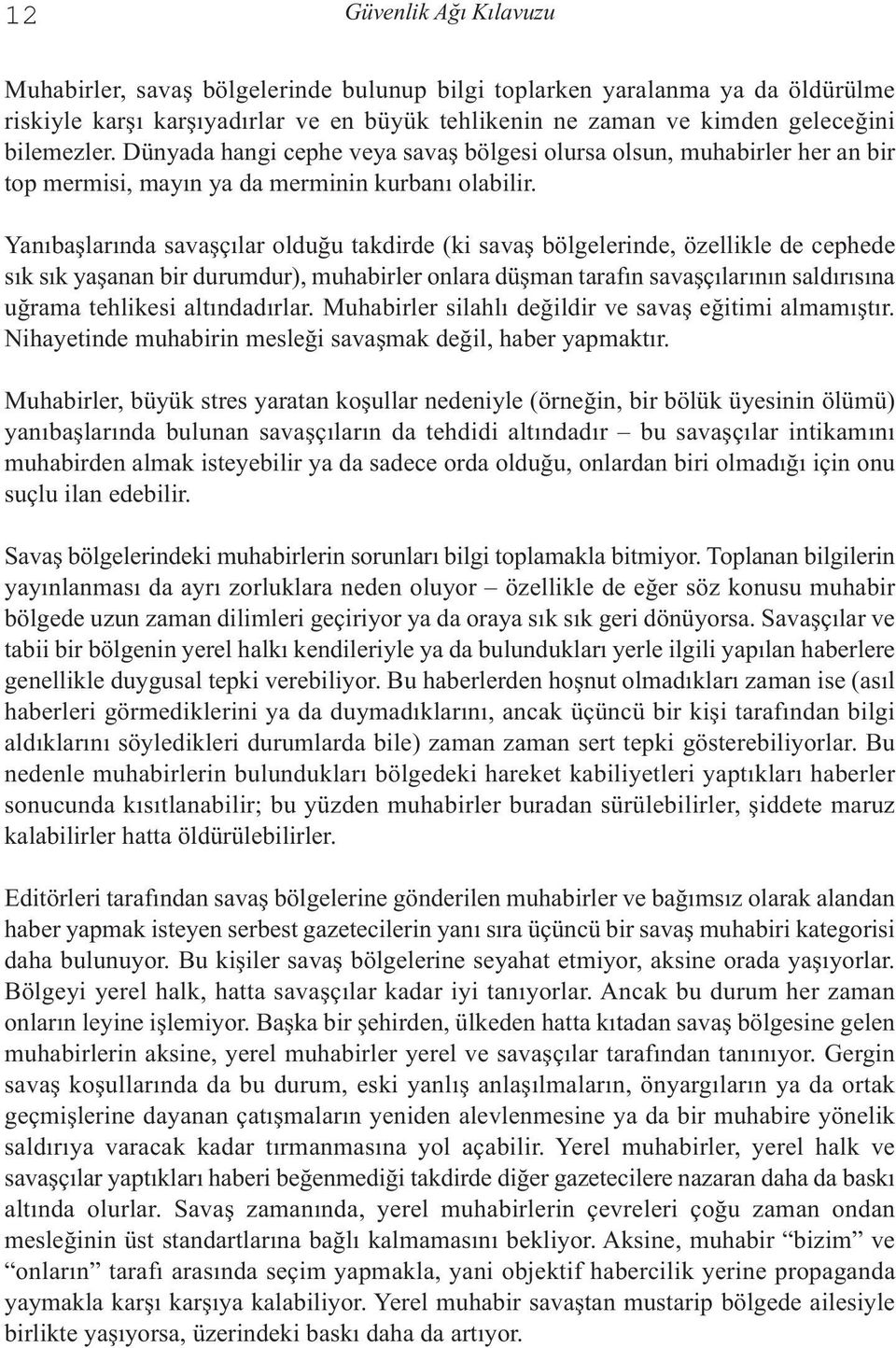 Yanıbaşlarında savaşçılar olduğu takdirde (ki savaş bölgelerinde, özellikle de cephede sık sık yaşanan bir durumdur), muhabirler onlara düşman tarafın savaşçılarının saldırısına uğrama tehlikesi