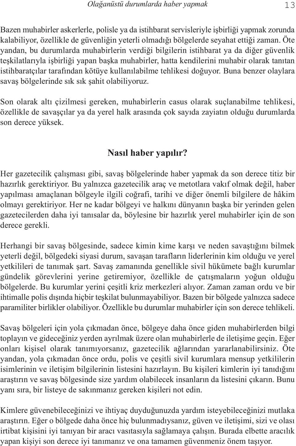 Öte yandan, bu durumlarda muhabirlerin verdiği bilgilerin istihbarat ya da diğer güvenlik teşkilatlarıyla işbirliği yapan başka muhabirler, hatta kendilerini muhabir olarak tanıtan istihbaratçılar