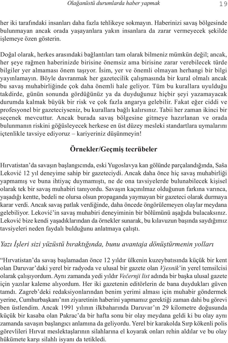 Doğal olarak, herkes arasındaki bağlantıları tam olarak bilmeniz mümkün değil; ancak, her şeye rağmen haberinizde birisine önemsiz ama birisine zarar verebilecek türde bilgiler yer almaması önem