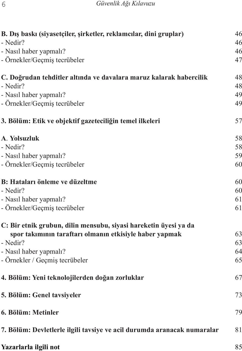 Yolsuzluk 58 - Nedir? 58 - Nasıl haber yapmalı? 59 - Örnekler/Geçmiş tecrübeler 60 B: Hataları önleme ve düzeltme 60 - Nedir? 60 - Nasıl haber yapmalı?