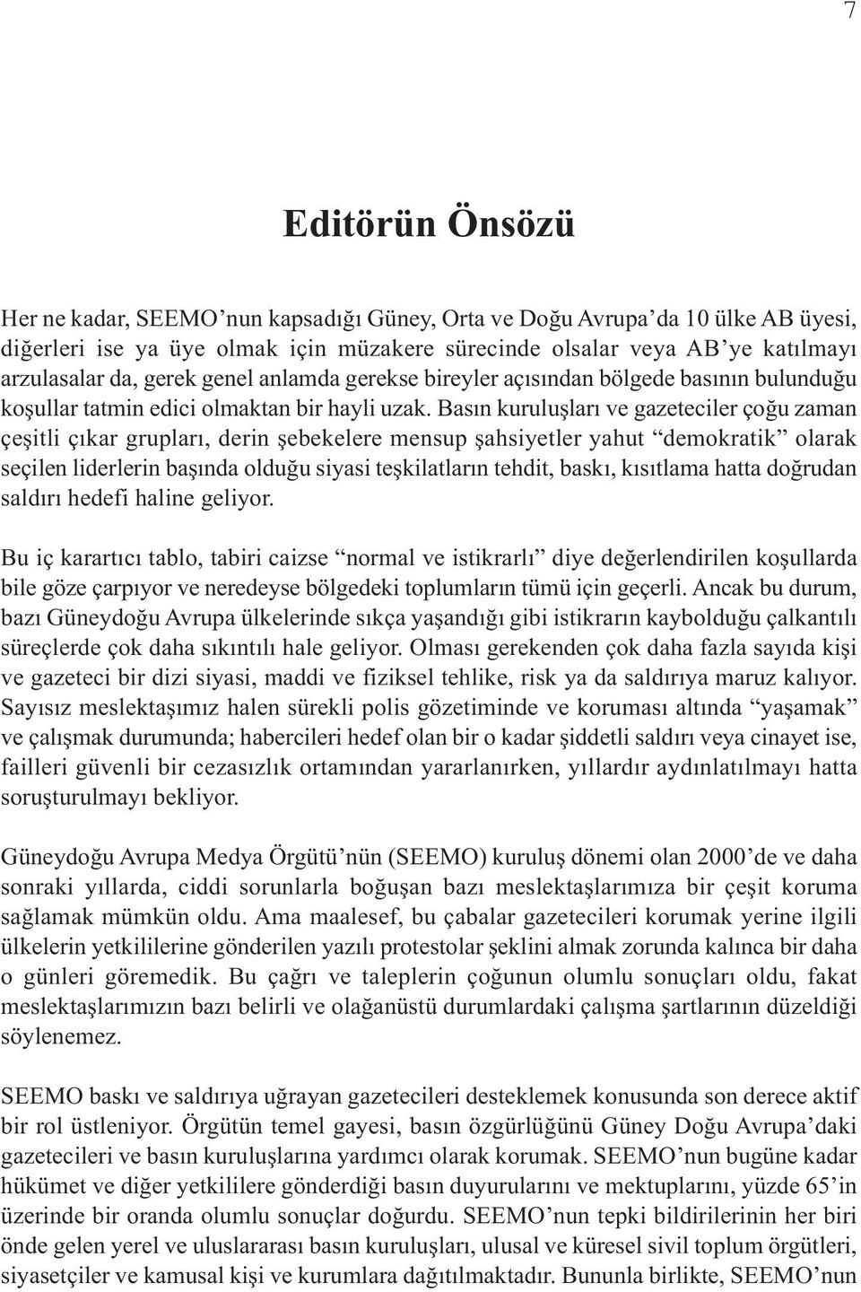 Basın kuruluşları ve gazeteciler çoğu zaman çeşitli çıkar grupları, derin şebekelere mensup şahsiyetler yahut demokratik olarak seçilen liderlerin başında olduğu siyasi teşkilatların tehdit, baskı,