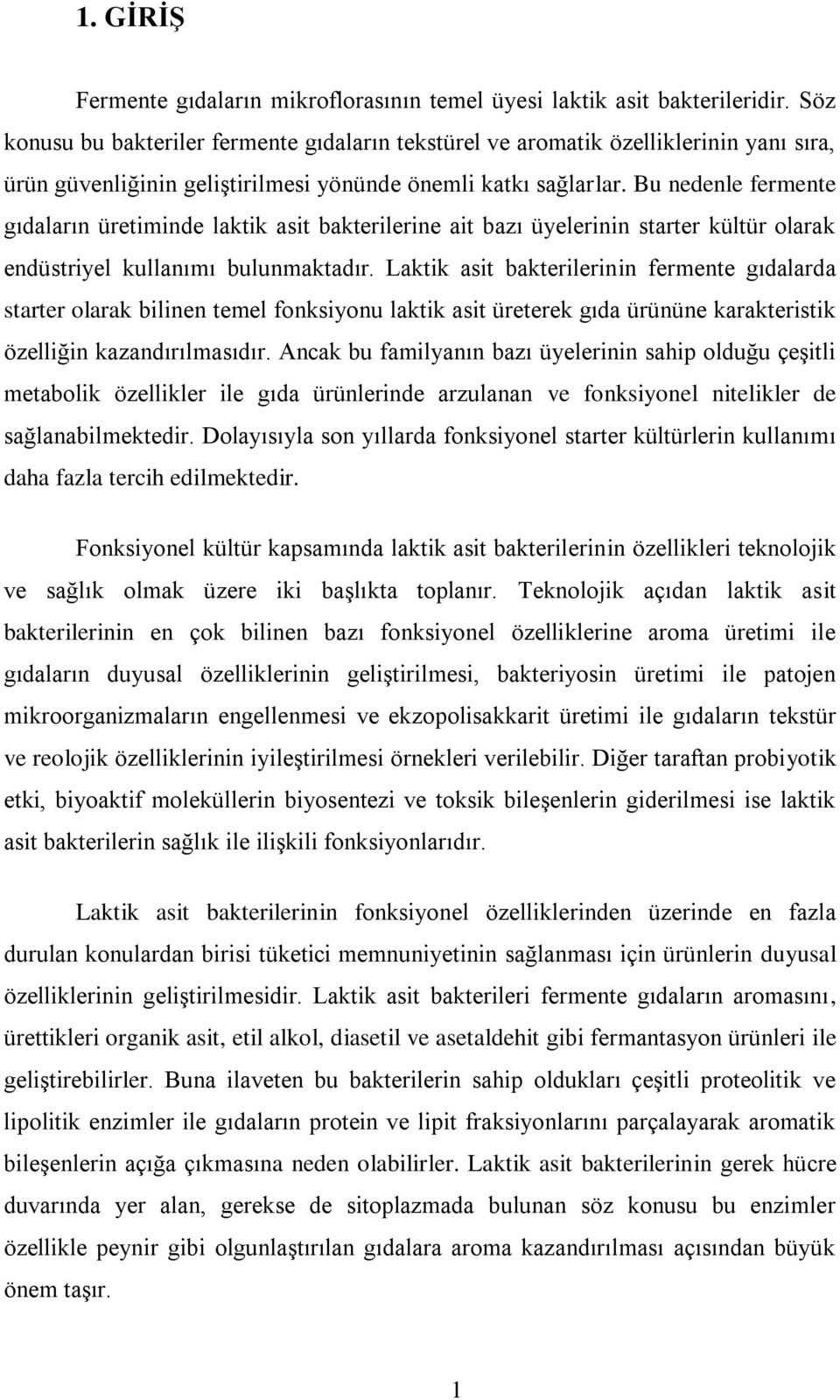 Bu nedenle fermente gıdaların üretiminde laktik asit bakterilerine ait bazı üyelerinin starter kültür olarak endüstriyel kullanımı bulunmaktadır.