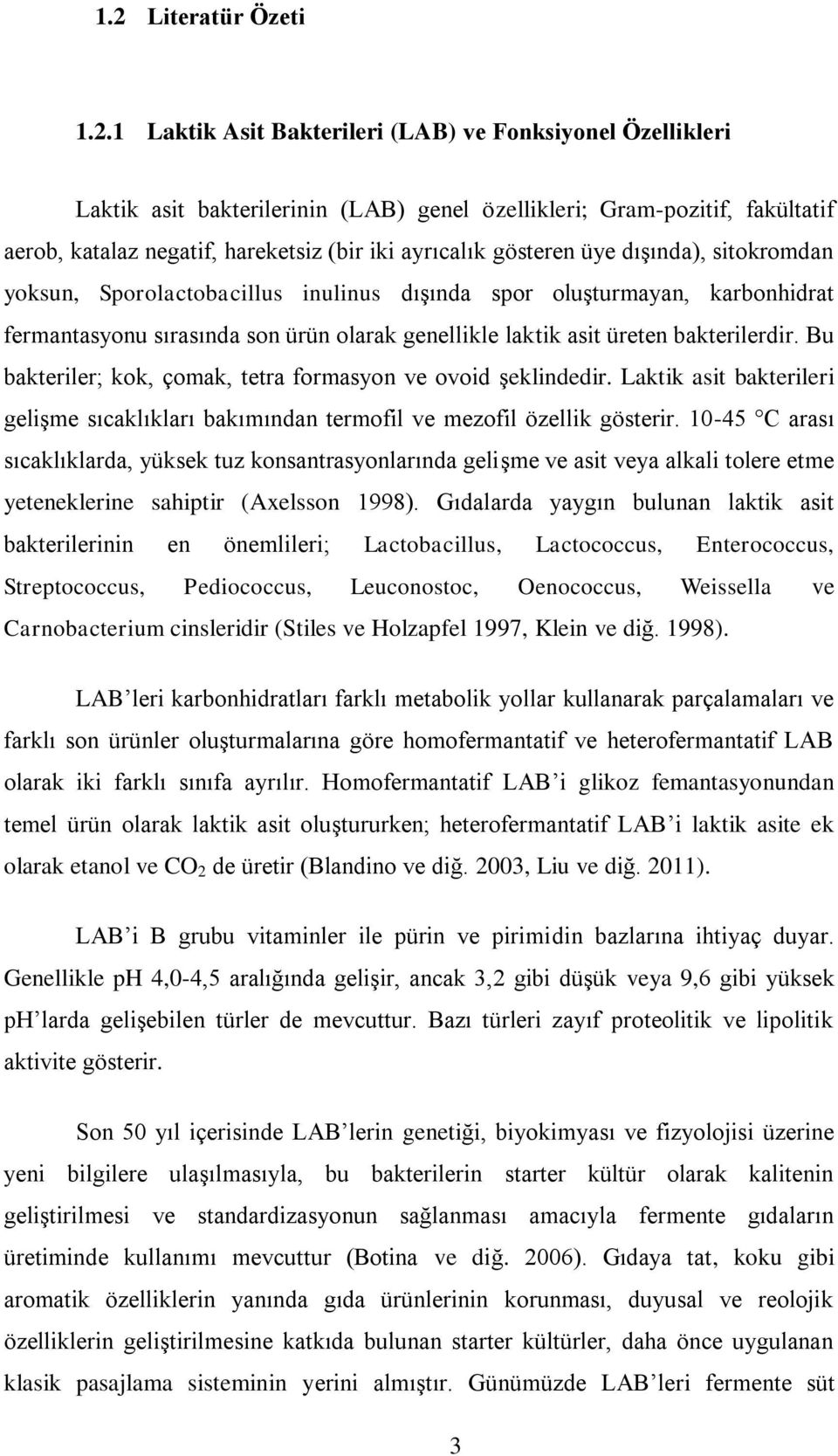 bakterilerdir. Bu bakteriler; kok, çomak, tetra formasyon ve ovoid şeklindedir. Laktik asit bakterileri gelişme sıcaklıkları bakımından termofil ve mezofil özellik gösterir.