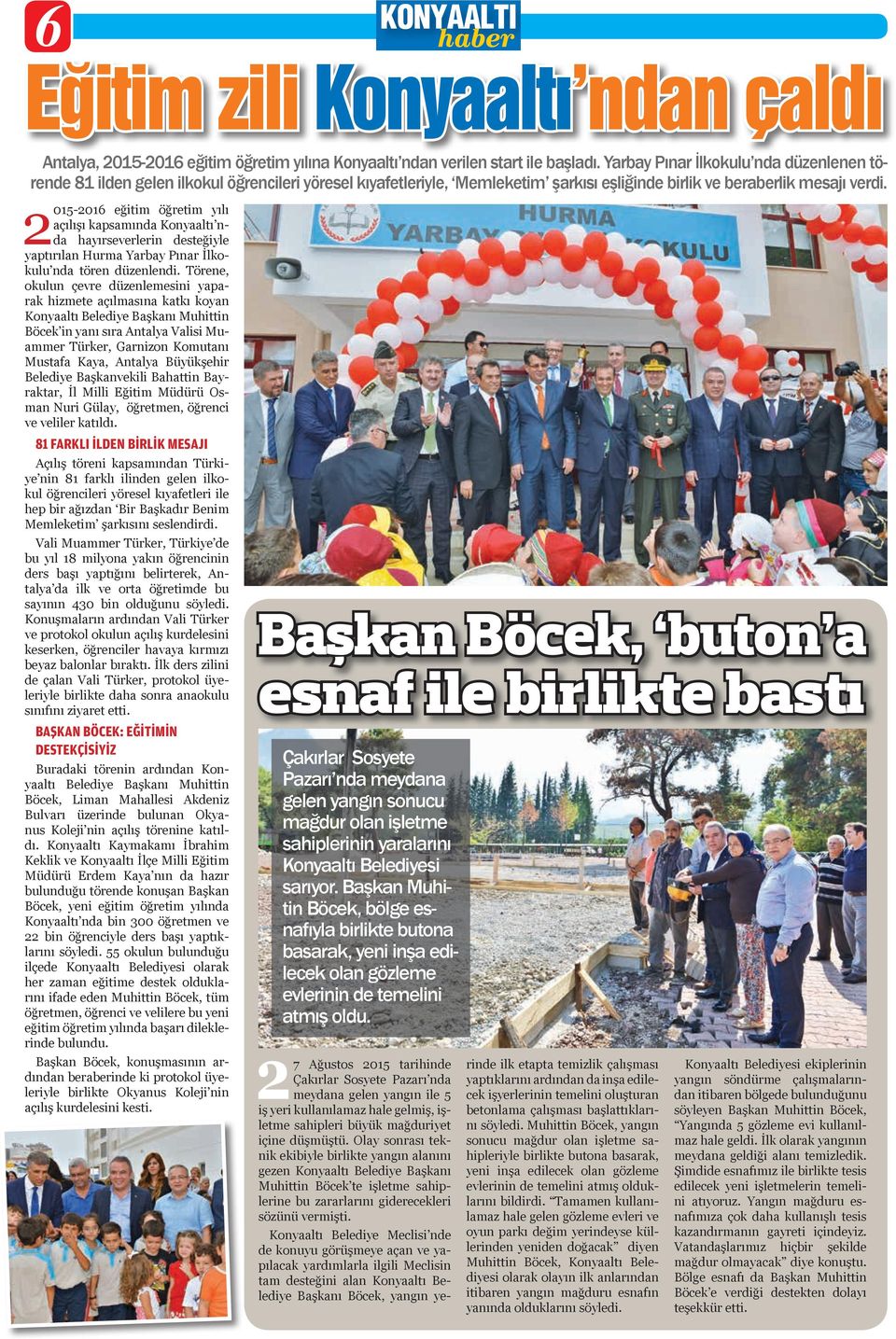 2015-2016 eğitim öğretim yılı açılışı kapsamında Konyaaltı nda hayırseverlerin desteğiyle yaptırılan Hurma Yarbay Pınar İlkokulu nda tören düzenlendi.