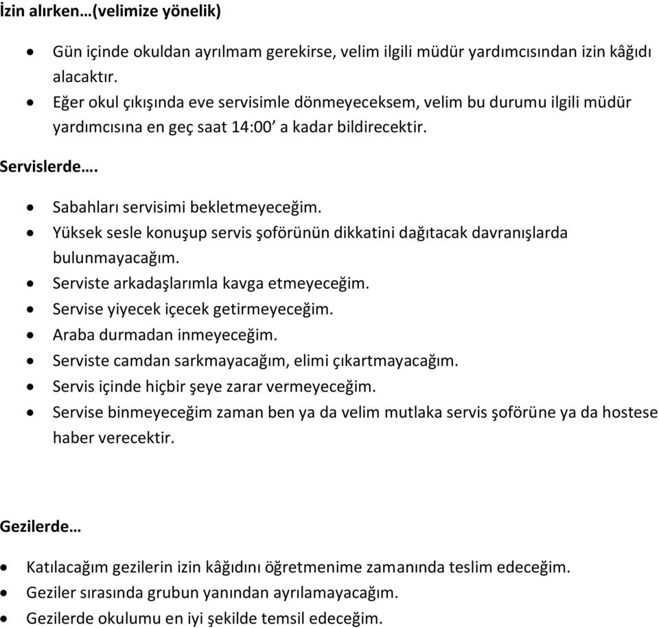 Yüksek sesle konuşup servis şoförünün dikkatini dağıtacak davranışlarda bulunmayacağım. Serviste arkadaşlarımla kavga etmeyeceğim. Servise yiyecek içecek getirmeyeceğim. Araba durmadan inmeyeceğim.