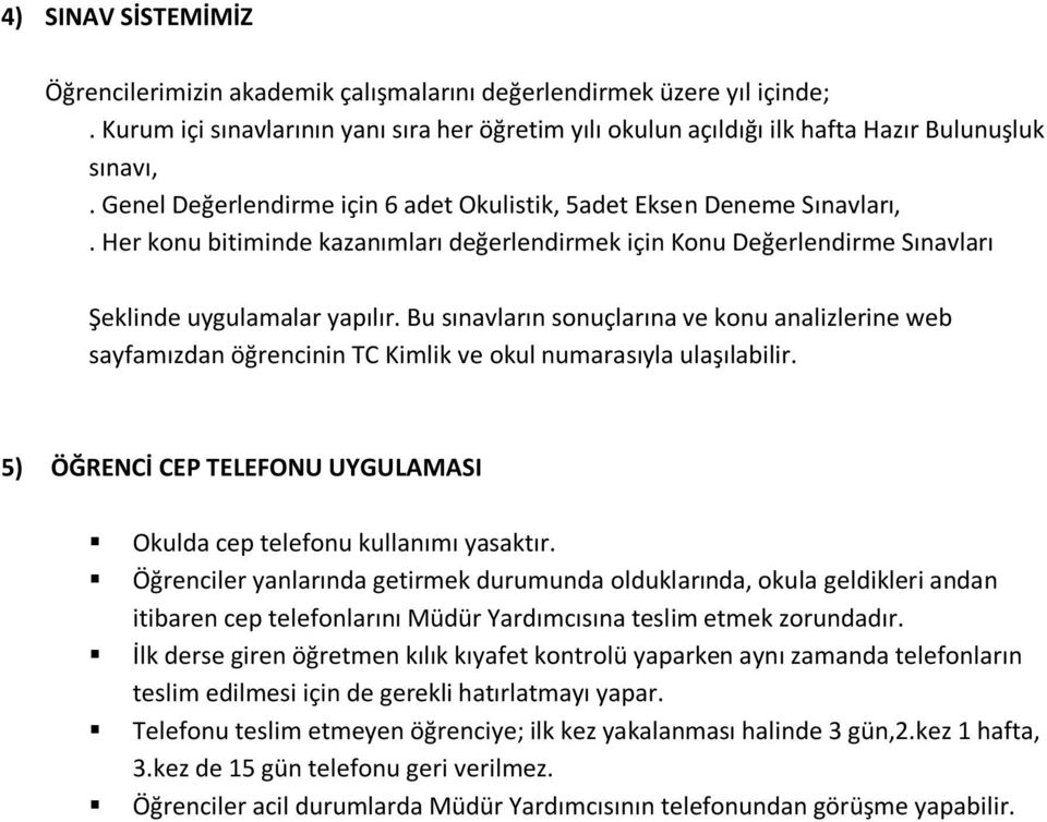 Bu sınavların sonuçlarına ve konu analizlerine web sayfamızdan öğrencinin TC Kimlik ve okul numarasıyla ulaşılabilir. 5) ÖĞRENCİ CEP TELEFONU UYGULAMASI Okulda cep telefonu kullanımı yasaktır.