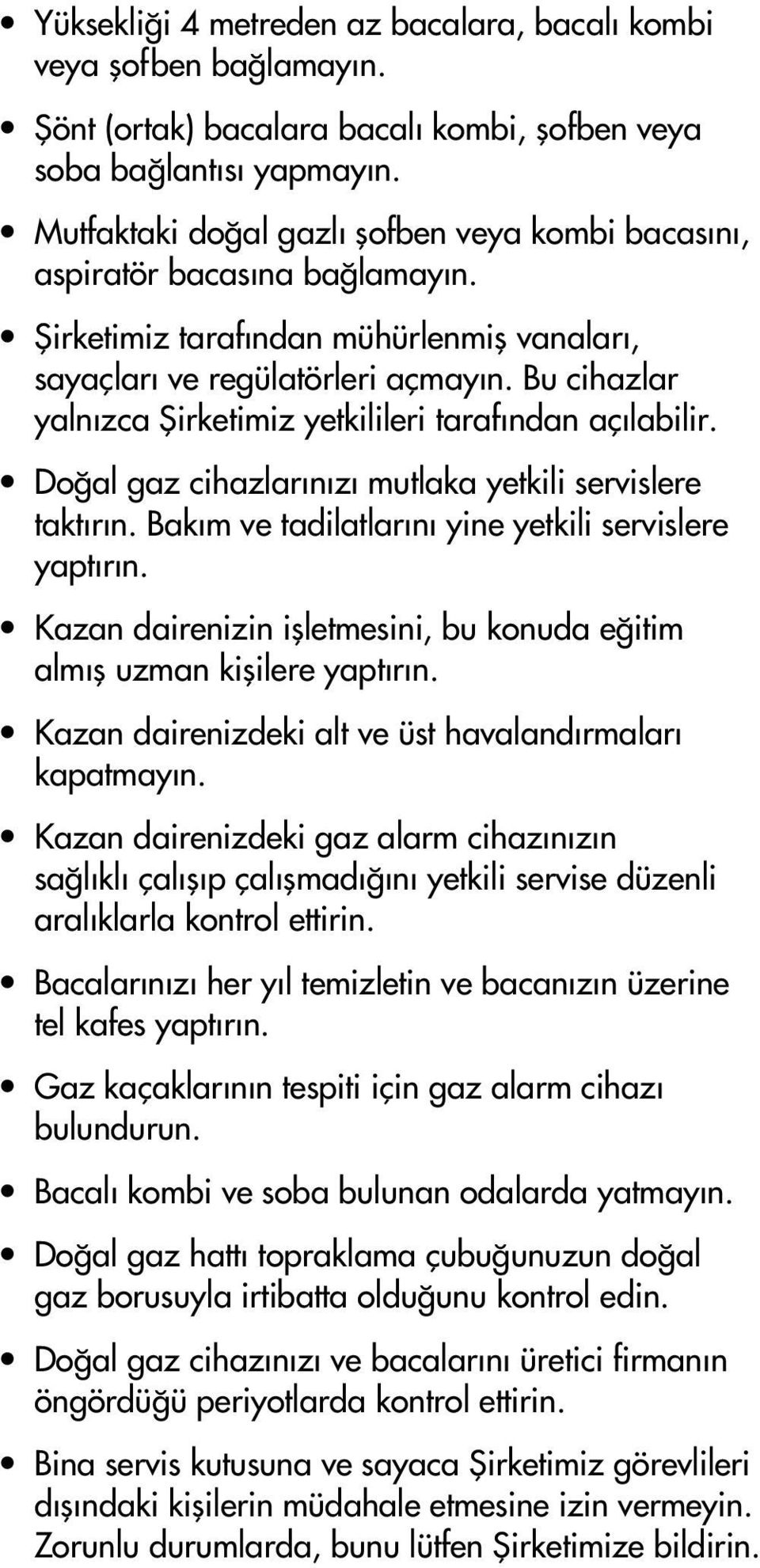 Bu cihazlar yalnızca Şirketimiz yetkilileri tarafından açılabilir. Doğal gaz cihazlarınızı mutlaka yetkili servislere taktırın. Bakım ve tadilatlarını yine yetkili servislere yaptırın.