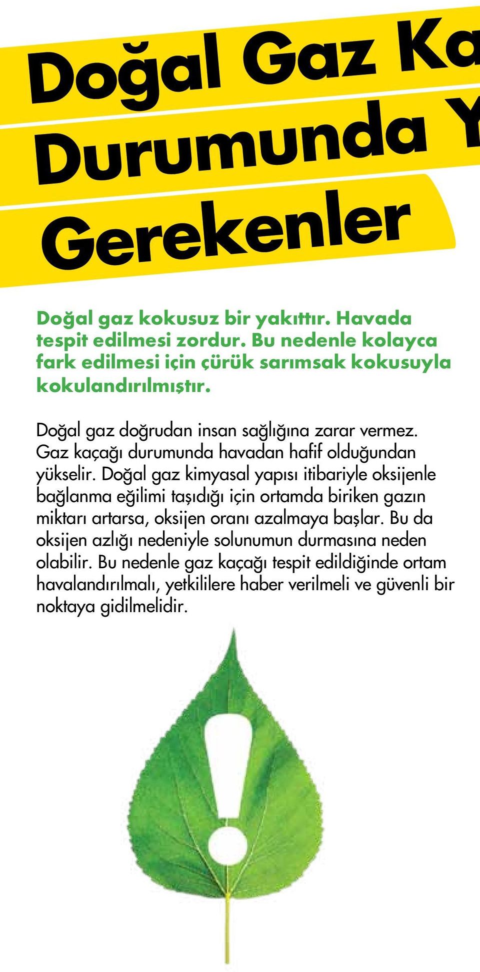 Doğal gaz kimyasal yapısı itibariyle oksijenle bağlanma eğilimi taşıdığı için ortamda biriken gazın miktarı artarsa, oksijen oranı azalmaya başlar.