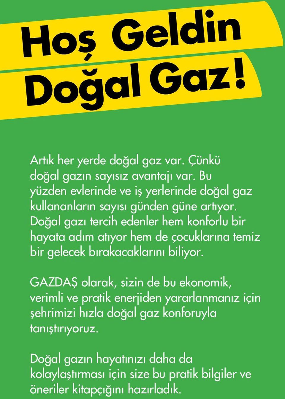 Doğal gazı tercih edenler hem konforlu bir hayata adım atıyor hem de çocuklarına temiz bir gelecek bırakacaklarını biliyor.