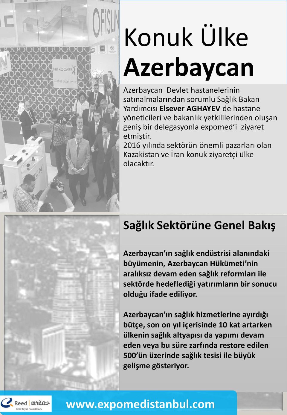 Sağlık Sektörüne Genel Bakış Azerbaycan ın sağlık endüstrisi alanındaki büyümenin, Azerbaycan Hükümeti nin aralıksız devam eden sağlık reformları ile sektörde hedeflediği yatırımların bir