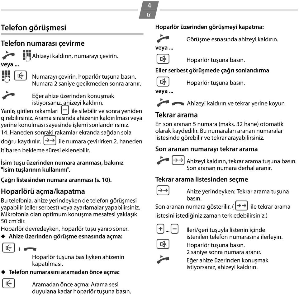 Arama sırasında ahizenin kaldırılması veya yerine konulması sayesin işlemi sonlandırırsınız. 14. Hanen sonraki rakamlar ekranda sağdan sola doğru kaydırılır. ; ile numara çevirirken 2.