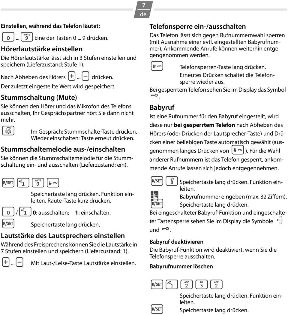 Stummschaltung (Mute) Sie können n Hörer und das Mikrofon s Telefons ausschalten, Ihr Gesprächspartner hört Sie dann nicht mehr. J Im Gespräch: Stummschalte-Taste drücken.