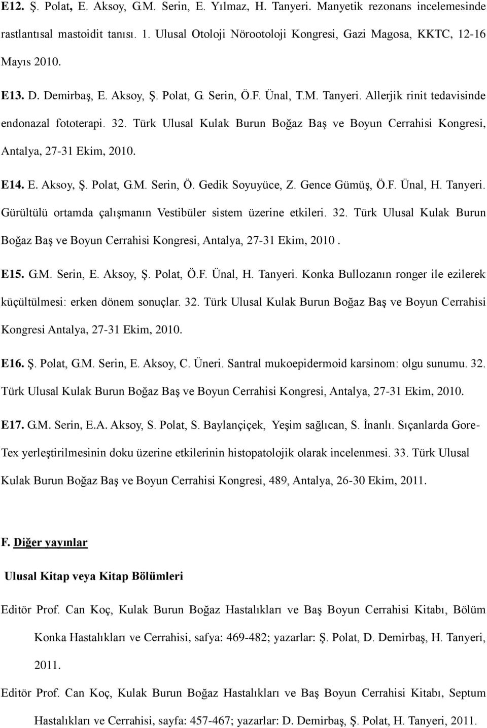 Türk Ulusal Kulak Burun Boğaz Baş ve Boyun Cerrahisi Kongresi, Antalya, 27-31 Ekim, 2010. E14. E. Aksoy, Ş. Polat, G.M. Serin, Ö. Gedik Soyuyüce, Z. Gence Gümüş, Ö.F. Ünal, H. Tanyeri.