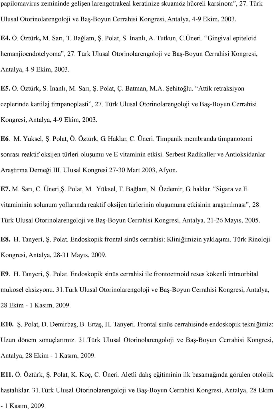 Öztürk, S. İnanlı, M. Sarı, Ş. Polat, Ç. Batman, M.A. Şehitoğlu. Attik retraksiyon ceplerinde kartilaj timpanoplasti, 27.