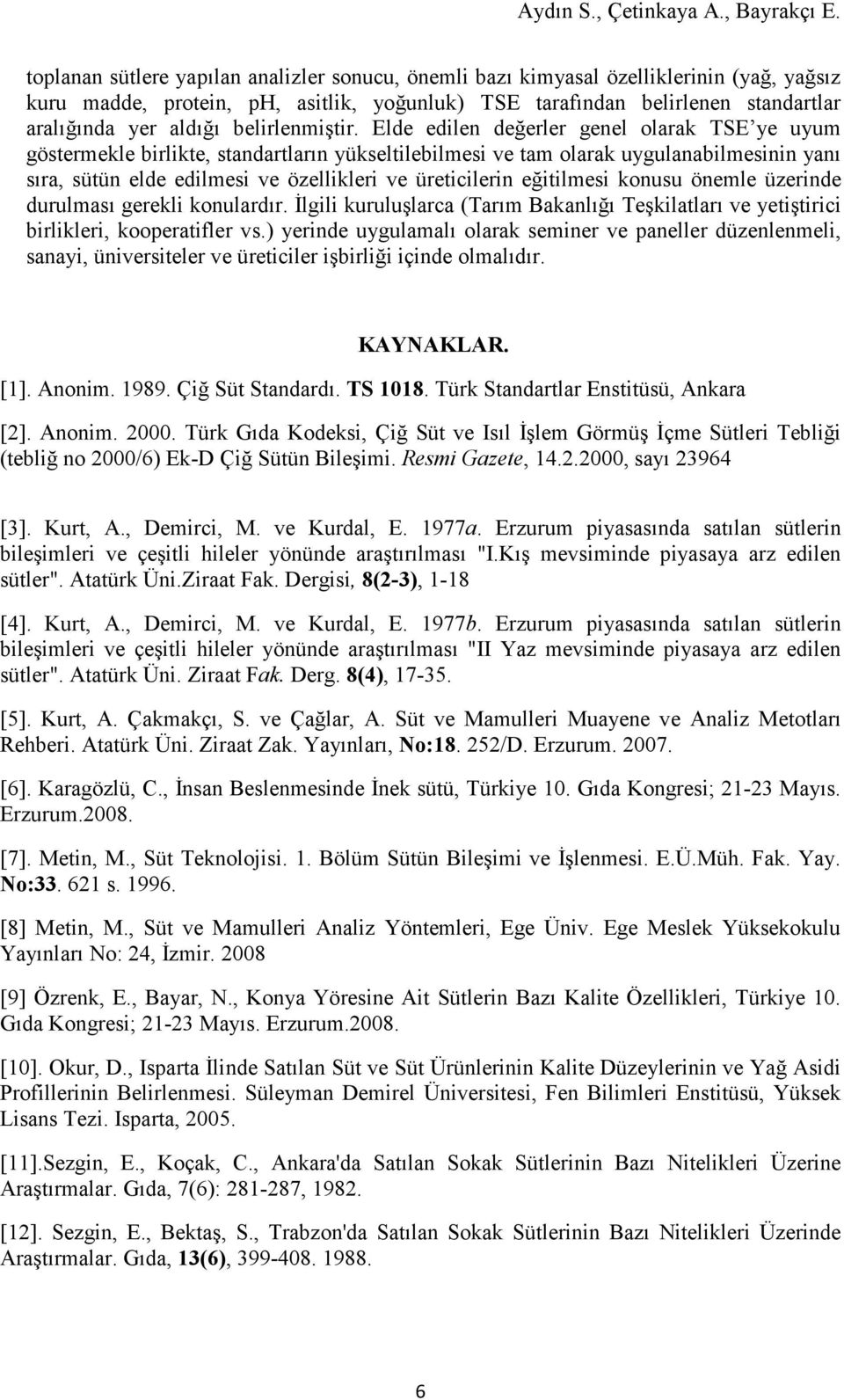 Elde edilen değerler genel olarak TSE ye uyum göstermekle birlikte, standartların yükseltilebilmesi ve tam olarak uygulanabilmesinin yanı sıra, sütün elde edilmesi ve özellikleri ve üreticilerin