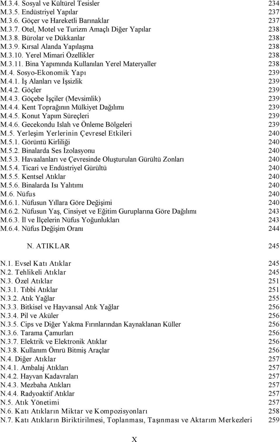 4.3. Göçebe İşçiler (Mevsimlik) 239 M.4.4. Kent Toprağının Mülkiyet Dağılımı 239 M.4.5. Konut Yapım Süreçleri 239 M.4.6. Gecekondu Islah ve Önleme Bölgeleri 239 M.5. Yerleşim Yerlerinin Çevresel Etkileri 240 M.