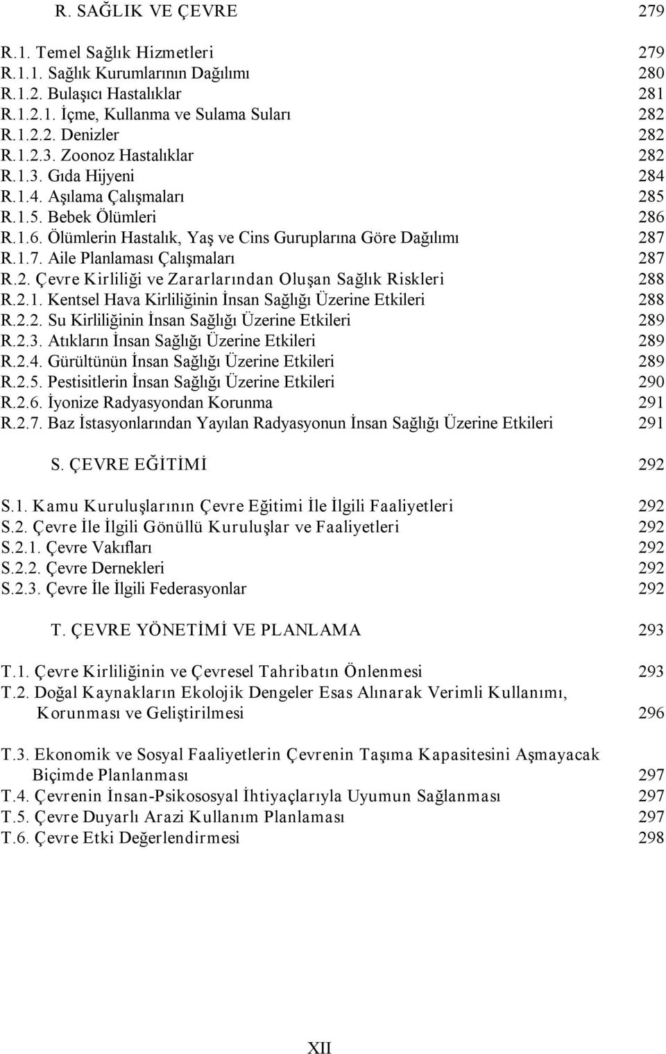 R.1.7. Aile Planlaması Çalışmaları 287 R.2. Çevre Kirliliği ve Zararlarından Oluşan Sağlık Riskleri 288 R.2.1. Kentsel Hava Kirliliğinin İnsan Sağlığı Üzerine Etkileri 288 R.2.2. Su Kirliliğinin İnsan Sağlığı Üzerine Etkileri 289 R.