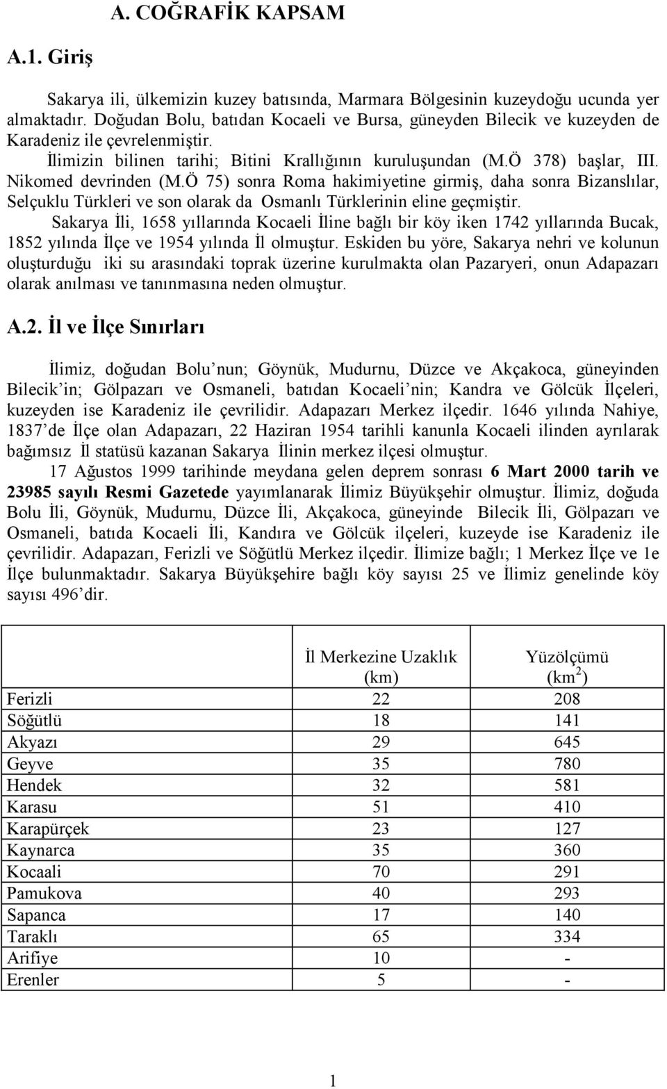 Nikomed devrinden (M.Ö 75) sonra Roma hakimiyetine girmiş, daha sonra Bizanslılar, Selçuklu Türkleri ve son olarak da Osmanlı Türklerinin eline geçmiştir.