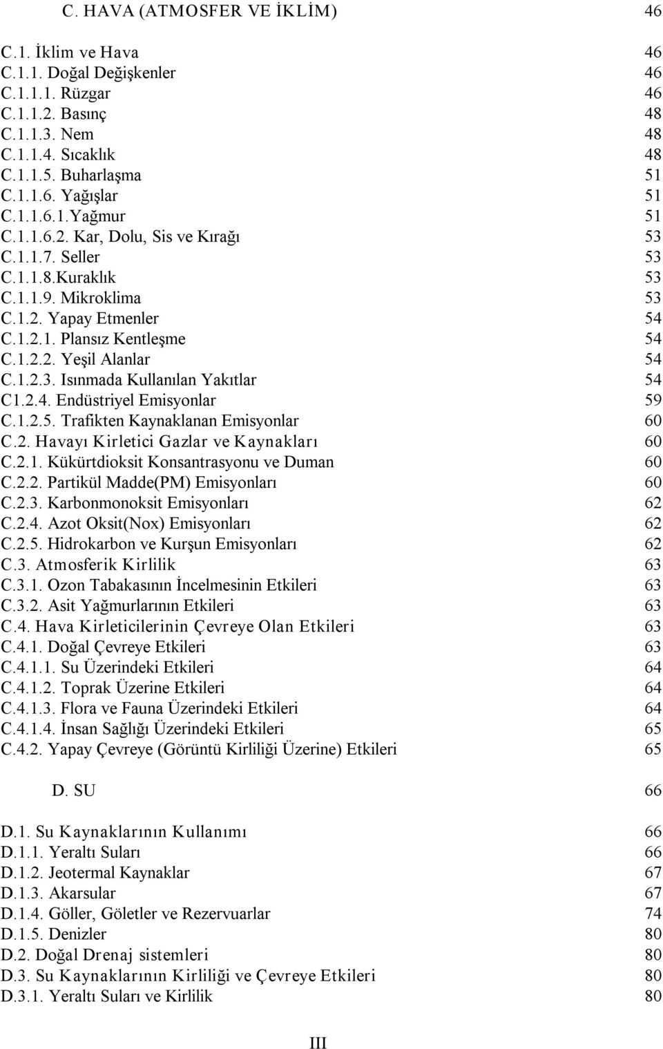 1.2.3. Isınmada Kullanılan Yakıtlar 54 C1.2.4. Endüstriyel Emisyonlar 59 C.1.2.5. Trafikten Kaynaklanan Emisyonlar 60 C.2. Havayı Kirletici Gazlar ve Kaynakları 60 C.2.1. Kükürtdioksit Konsantrasyonu ve Duman 60 C.