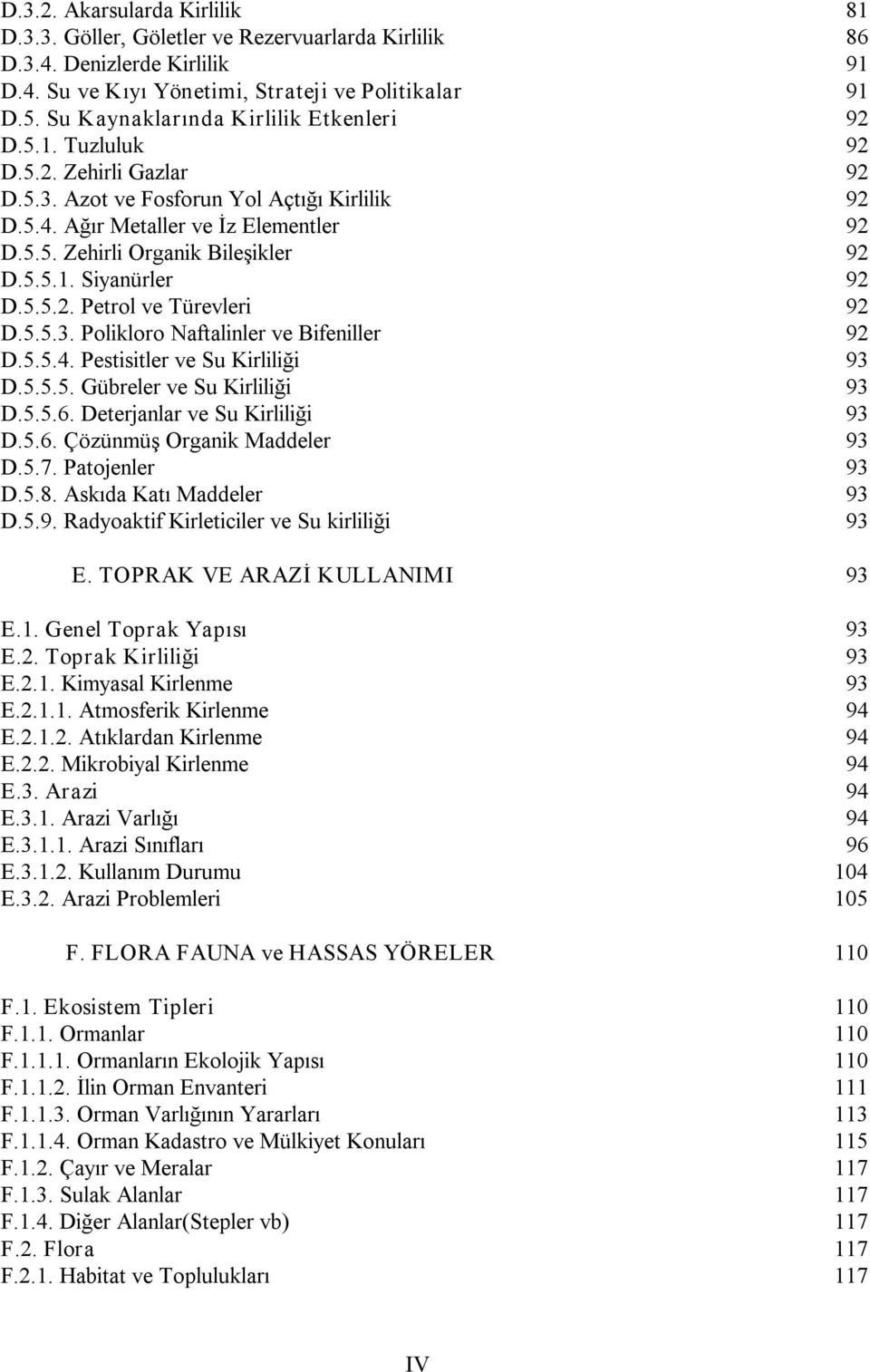 5.5.1. Siyanürler 92 D.5.5.2. Petrol ve Türevleri 92 D.5.5.3. Polikloro Naftalinler ve Bifeniller 92 D.5.5.4. Pestisitler ve Su Kirliliği 93 D.5.5.5. Gübreler ve Su Kirliliği 93 D.5.5.6.