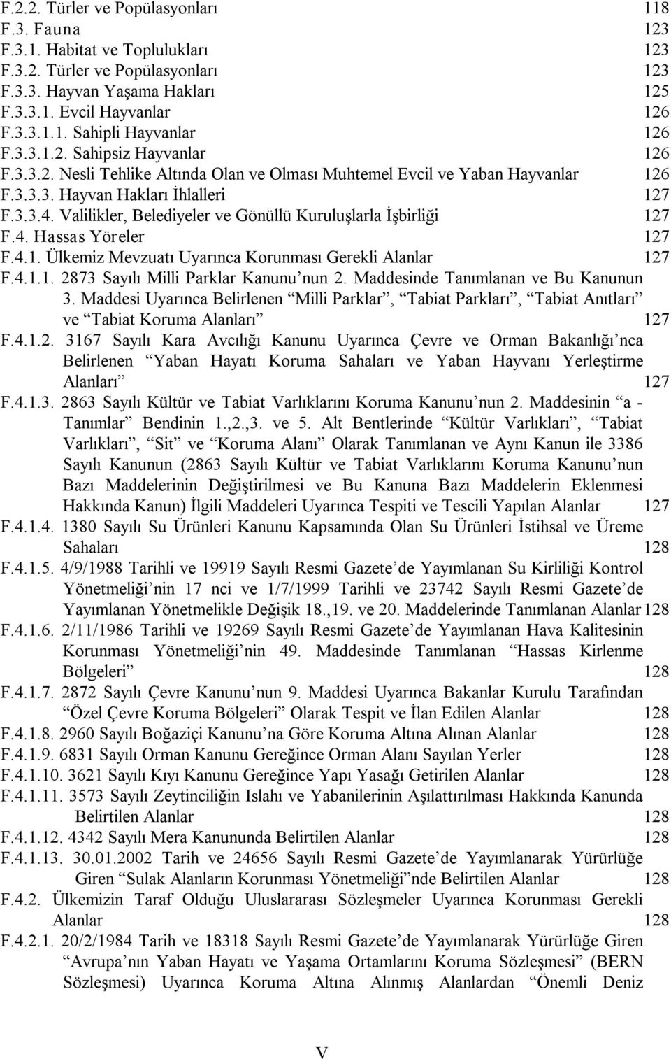 Valilikler, Belediyeler ve Gönüllü Kuruluşlarla İşbirliği 127 F.4. Hassas Yöreler 127 F.4.1. Ülkemiz Mevzuatı Uyarınca Korunması Gerekli Alanlar 127 F.4.1.1. 2873 Sayılı Milli Parklar Kanunu nun 2.