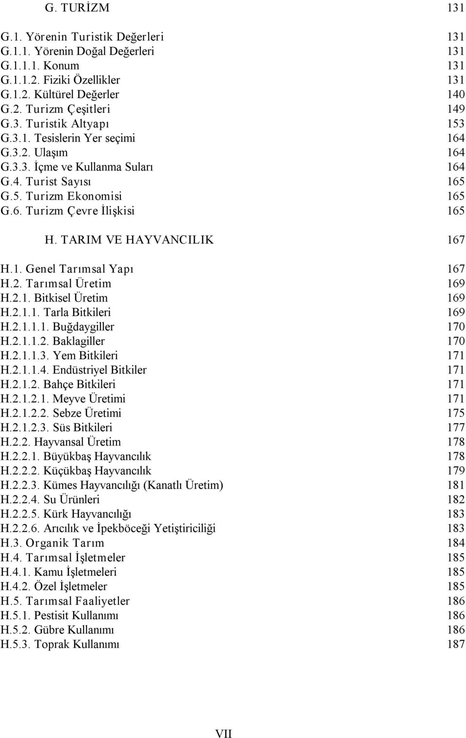 2. Tarımsal Üretim 169 H.2.1. Bitkisel Üretim 169 H.2.1.1. Tarla Bitkileri 169 H.2.1.1.1. Buğdaygiller 170 H.2.1.1.2. Baklagiller 170 H.2.1.1.3. Yem Bitkileri 171 H.2.1.1.4.