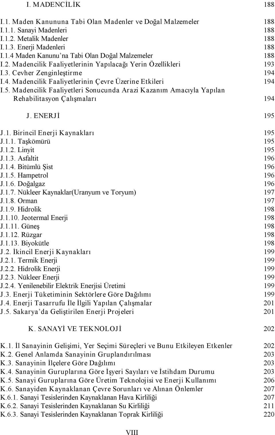 Madencilik Faaliyetleri Sonucunda Arazi Kazanım Amacıyla Yapılan Rehabilitasyon Çalışmaları 194 J. ENERJİ 195 J.1. Birincil Enerji Kaynakları 195 J.1.1. Taşkömürü 195 J.1.2. Linyit 195 J.1.3.