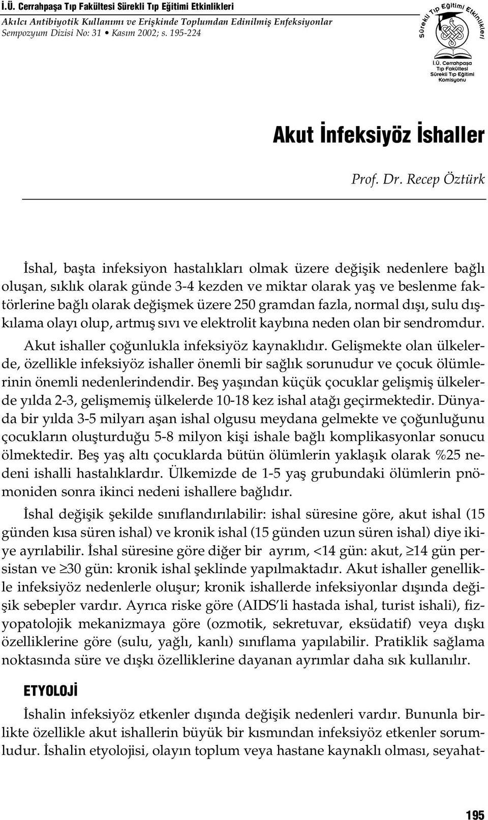 Recep Öztürk İshal, başta infeksiyon hastalıkları olmak üzere değişik nedenlere bağlı oluşan, sıklık olarak günde 3-4 kezden ve miktar olarak yaş ve beslenme faktörlerine bağlı olarak değişmek üzere