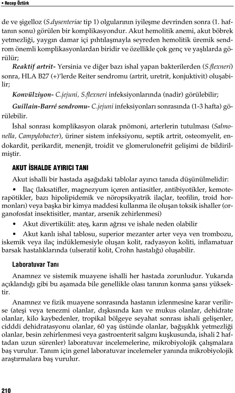 artrit- Yersinia ve diğer bazı ishal yapan bakterilerden (S.flexneri) sonra, HLA B27 (+) lerde Reiter sendromu (artrit, uretrit, konjuktivit) oluşabilir; Konvülziyon- C.jejuni, S.